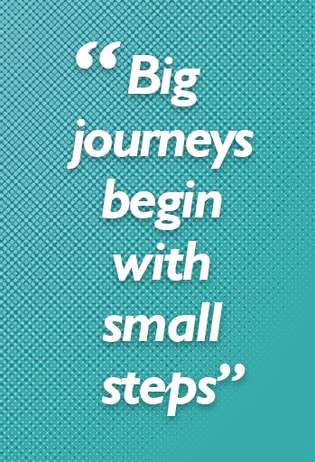 "Big journeys begin with small steps"