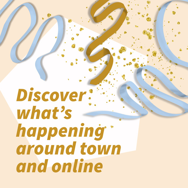 Discover what's happening around town and online