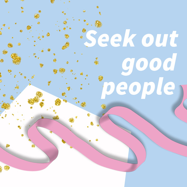 Seek out good people