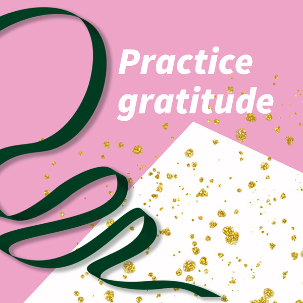 Practice gratitude