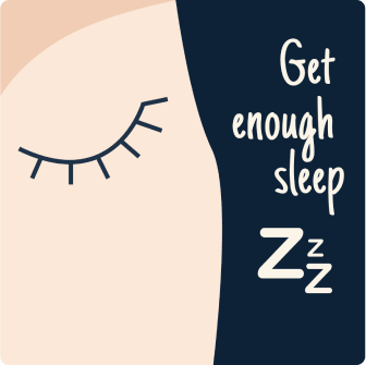 Get enough sleep